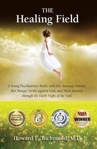 The Healing Field A Young Psychiatrist's Battle with His Anorexic Patient, Her Hunger Strike Against God and Their Journey Through the Dark Night of the Soul