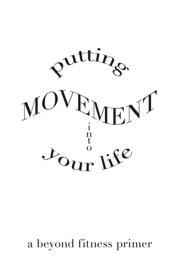 Putting Movement Into Your Life A Beyond Fitness Primer