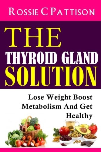 The Thyroid Gland Solution Lose Weight - Boost Metabolism and Get Healthy