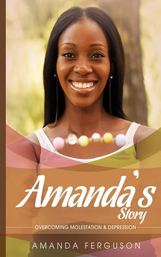 Amanda's Story Overcoming Molestation and Depression
