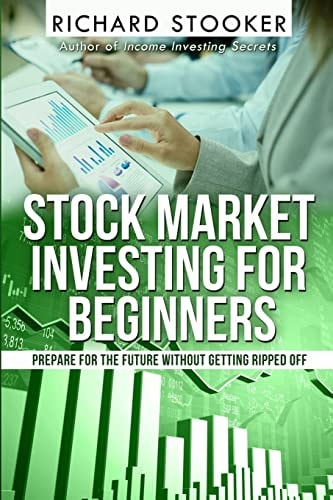 Stock Market Investing for Beginners How Anyone Can Have a Wealthy Retirement by Ignoring Much of the Standard Advice and Without Wasting Time Or Getting Scammed