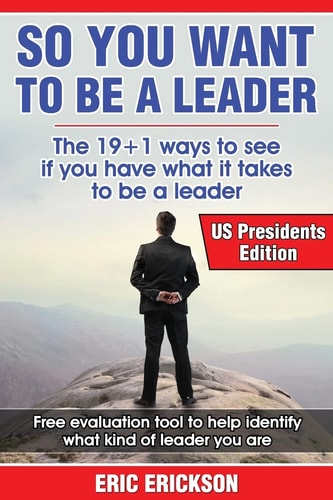 So You Want to Be a Leader, US Presidents Edition The Top 19 +1 Ways to See If You Have What It Takes to Be a Great Leader