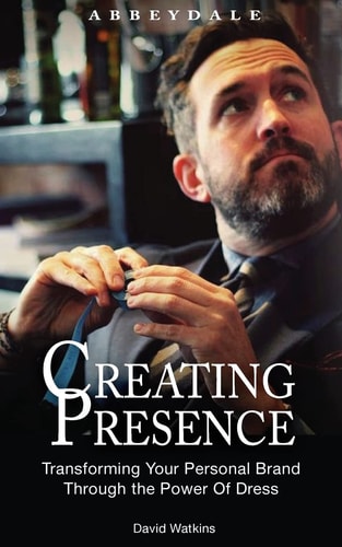 Creating Presence Transforming Your Personal Brand Through the Power of Dress