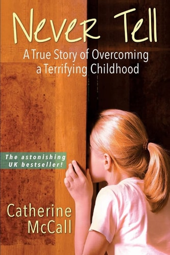 Never Tell The True Story of Overcoming a Terrifying Childhood