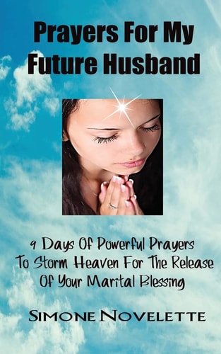 Prayers For My Future Husband 9 Days Of Powerful Prayers To Storm Heaven For The Release Of Your Marital Blessing