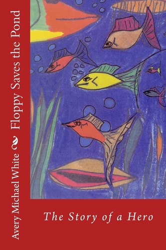 Floppy Saves the Pond A Hero Fish Story