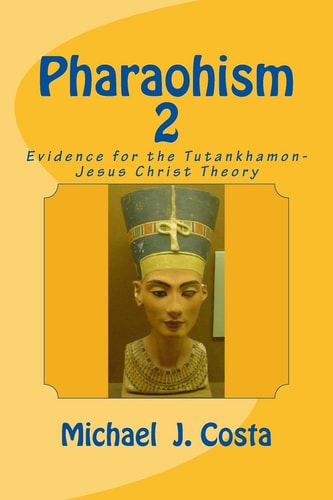 Pharaohism 2 Evidence for the Tutankhamon-Jesus Christ Theory