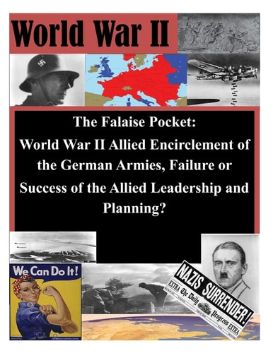 The Falaise Pocket World War II Allied Encriclement of the German Armies, Failure Or Success of the Allied Leadership and Planning?