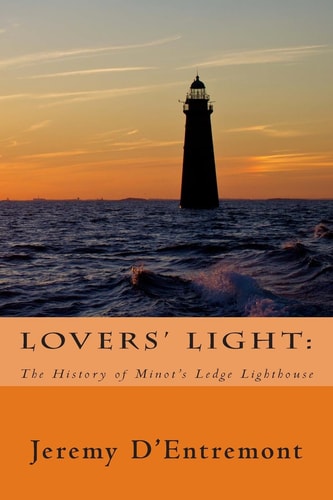 Lovers' Light The History of Minot's Ledge Lighthouse