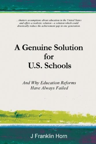 A Genuine Solution for U. S. Schools And Why Education Reforms Have Always Failed