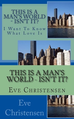 This Is A Man's World - Isn't It? I Want To Know What Love Is