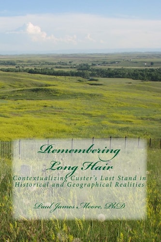 Remembering Long Hair 6x9 Contextualizing Custer's Last Stand in Historical and Geographical Realities