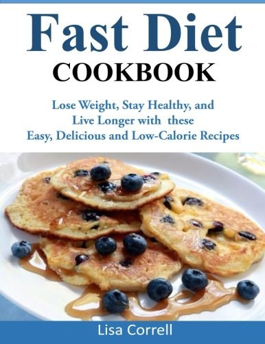 Fast Diet Cookbook Lose Weight, Stay Healthy, and Live Longer with These Easy, Delicious and Low-Calorie Recipes