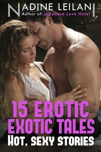 15 Erotic Exotic Tales Stories of Romance, Love, Lust, and Sexy Encounters Around the World Authored by Nadine Leilani