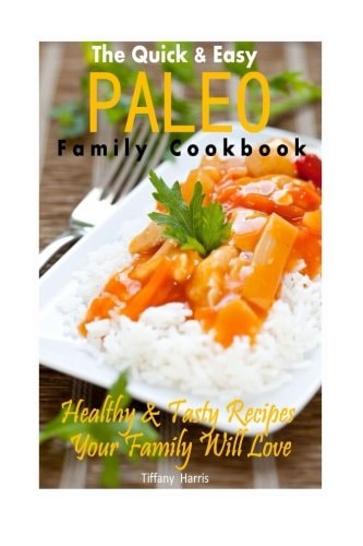 The Quick & Easy Paleo Family Cookbook Healthy & Tasty Recipes Your Family Will Love
