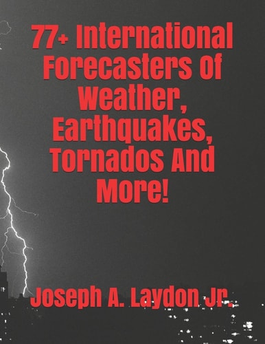 77+ International Forecasters Of Weather, Earthquakes, Tornados And More!
