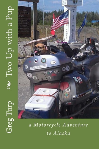 Two Up with a Pup A Motorcycle Adventure to Alaska