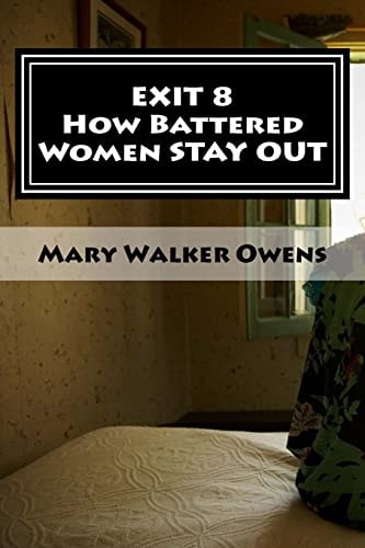 Exit 8 - How Battered Women Stay Out 16 Domestic Violence Survivors Reveal Struggles and Solutions for a New Life Free of Abuse