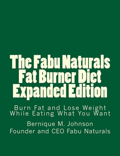 The Fabu Naturals Fat Burner Diet Expanded Edition Burn Fat and Lose Weight While Eating What You Want