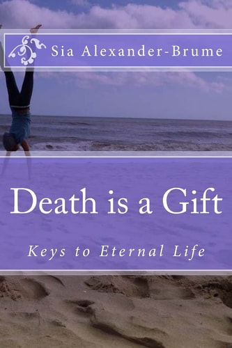 Death Is a Gift Keys to Eternal Life