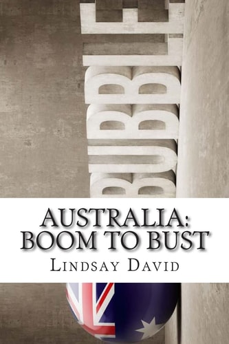 Australia Boom to Bust : the Great Australian Credit and Property Bubble