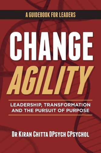 Change Agility Leadership, Transformation and the Pursuit of Purpose