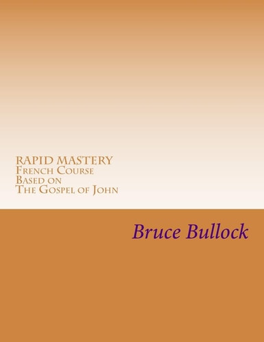 Rapid Mastery French Course Based on the Gospel of John Bilingual Chapters 1 -5, Vocabulary and Grammar ,
