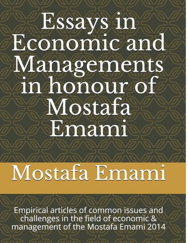 ESSAYS IN ECONOMIC AND MANAGEMENTS IN HONOUR OF MOSTAFA EMAMI EMPIRICAL ARTICLES OF COMMON ISSUES AND CHALLENGES IN THE FIELD OF ECONOMIC & MANAGEMENT OF THE MOSTAFA EMAMI 2014 (FIRST) (VOLUME 1) PAPERBACK – LARGE PRINT, MAY 9, 2014