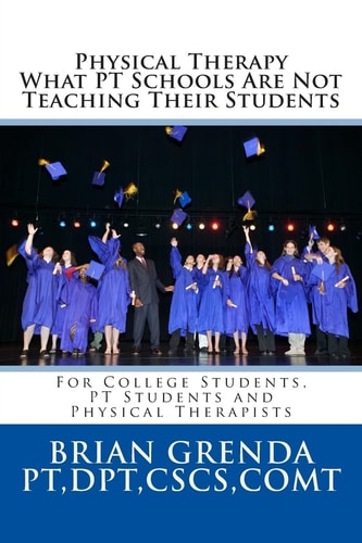 Physical Therapy What PT Schools Are Not Teaching Their Students For College Students, PT Students and New Therapists