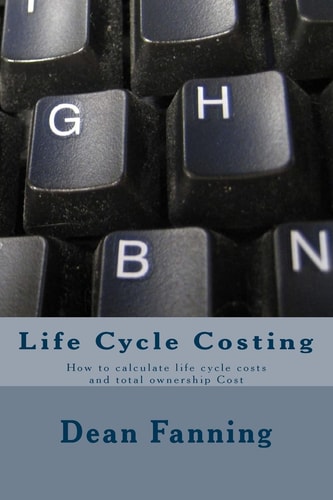 Life Cycle Costing How to Calculate Life Cycle Costs and Total Ownership Cost