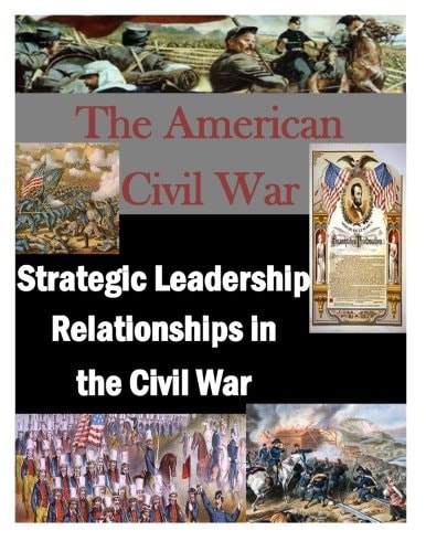 The American Civil War Strategic Leadership Relationships in the Civil War