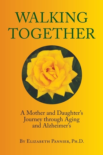 Walking Together A Mother and Daughter's Journey Through Aging and Alzheimer's