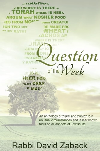 Question of the Week An Anthology of ידיעות and היכי תמצאות, Unusual Circumstances and Lesser Known Facts on All Aspects of Jewish Life