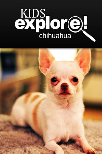 Chihuahua - Kids Explore Animal Books Nonfiction - Books Ages 5-6