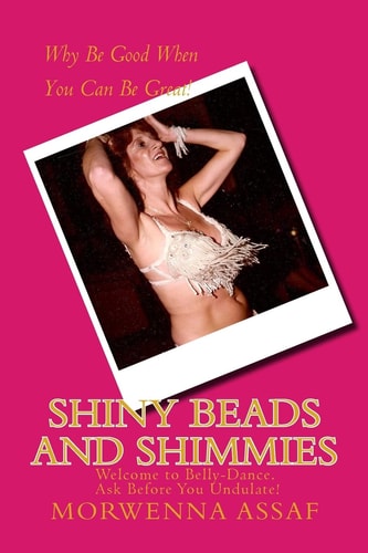 Shiny Beads and Shimmies Welcome to Belly-Dance. Ask Before You Undulate!