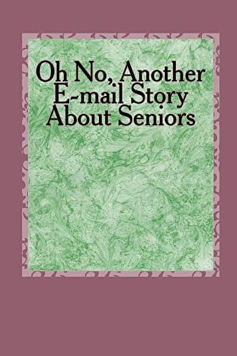 Oh No, Another E-mail Story About Seniors How About Older Folks