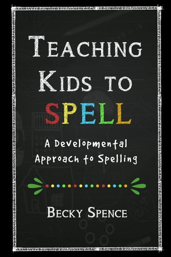 Teaching Kids to Spell A Developmental Approach to Spelling