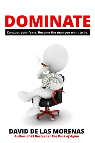Dominate Conquer Your Fears. Become the Man You Want to Be
