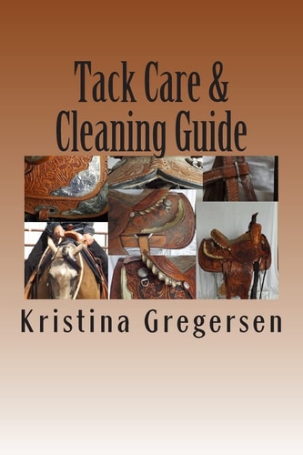 Tack Care & Cleaning Guide Getting the Most Out of Your Tack