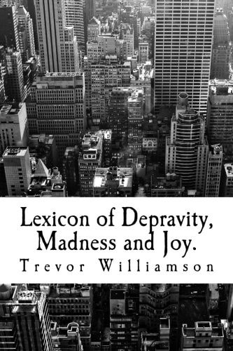 Lexicon of Depravity, Madness and Joy Poetry from 2008 To 2014