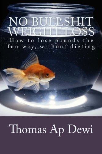 No Bullshit Weight Loss How to Lose Pounds the Fun Way, Without Dieting
