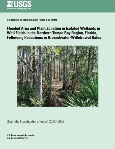 Flooded Area and Plant Zonation in Isolated Wetlands in Well Fields in the Northern Tampa Bay Region, Florida, Following Reductions in Groundwater-Withdrawal Rates U. S. Geological Survey Scientific Investigations Report 2012?5039