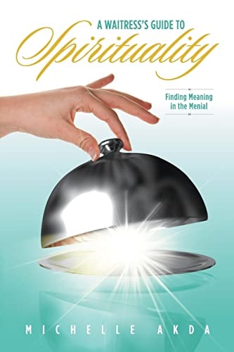 A Waitress's Guide to Spirituality. Finding Meaning in the Menial.