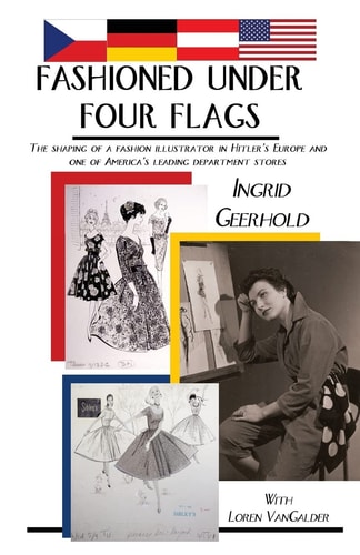 Fashioned Under Four Flags The Shaping of a Fashion Illustrator in Hitler's Europe and One of America's Leading Department Stores