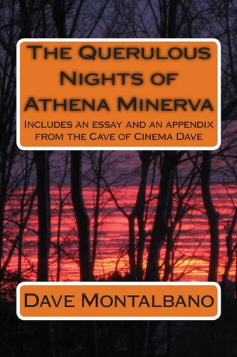 The Querulous Nights of Athena Minerva Includes an Essay and an Appendix from the Cave of Cinema Dave