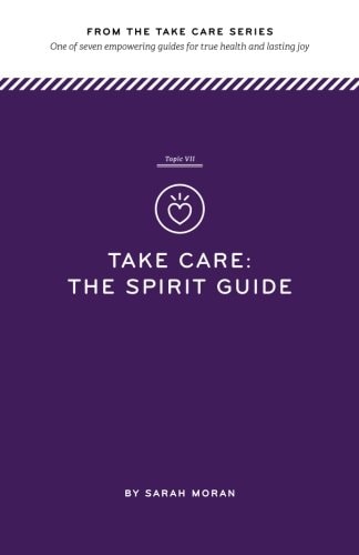 Take Care The Spirit Guide: One of Seven Empowering Guides for True Health and Lasting Joy