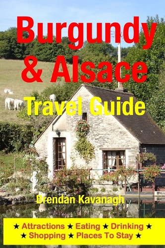 Burgundy and Alsace Travel Guide - Attractions, Eating, Drinking, Shopping and Places to Stay