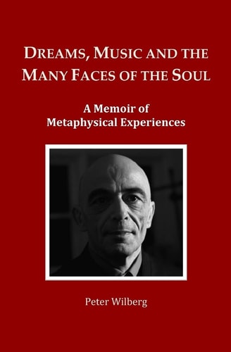 Dreams, Music and the Many Faces of the Soul A Memoir of Metaphysical Experiences