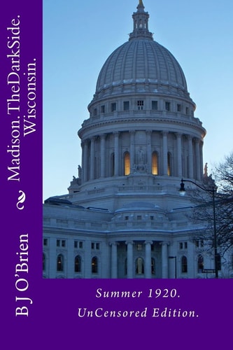 Madison. The Dark Side. Wisconsin. Summer 1920. UnCensored Edition.