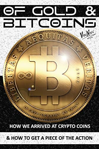 OF GOLD and BITCOINS How We Arrived At Crypto Coins And How To Get A Piece Of The Action!